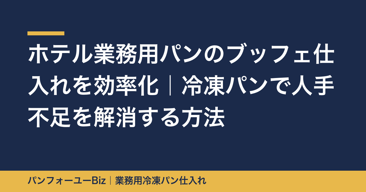 ホテル業務用パンのブッフェ仕入れを効率化｜冷凍パンで人手不足を解消する方法